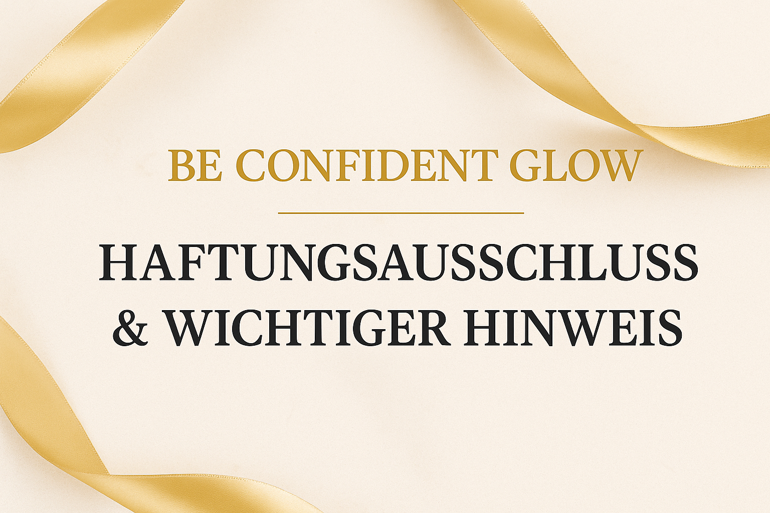 Super klare & sichere Regeln – Haftungsausschluss & wichtiger Hinweis 2025 bei BeConfidentGlow