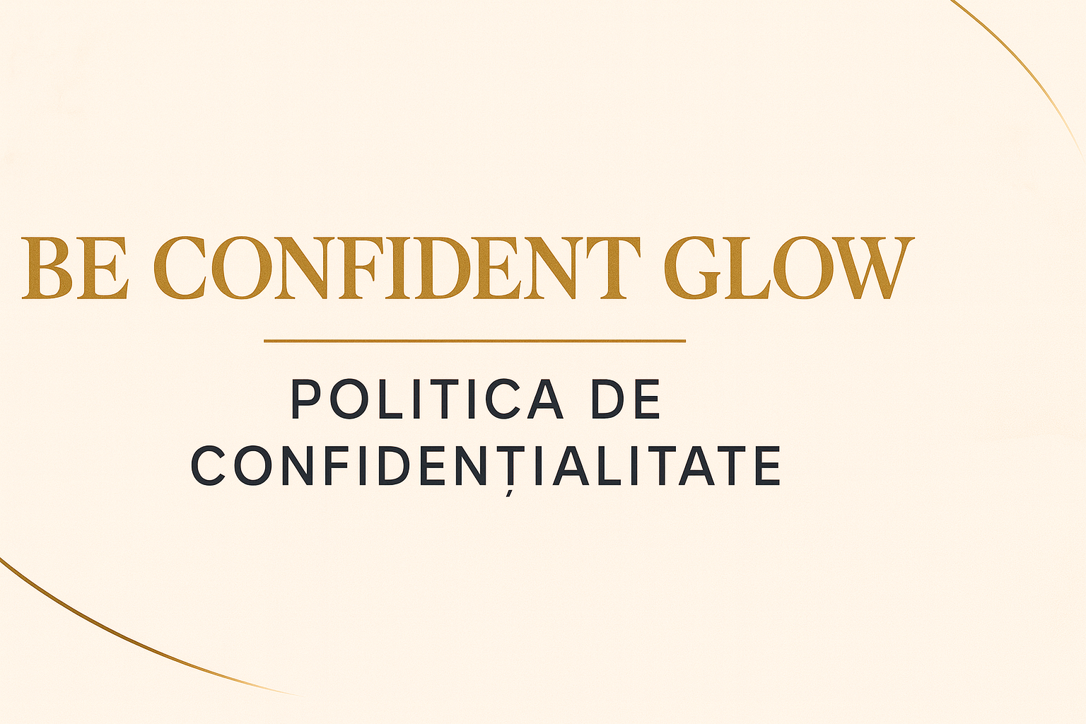Politica de confidențialitate BeConfidentGlow – Află cum protejăm datele tale personale și confidențialitatea ta online
