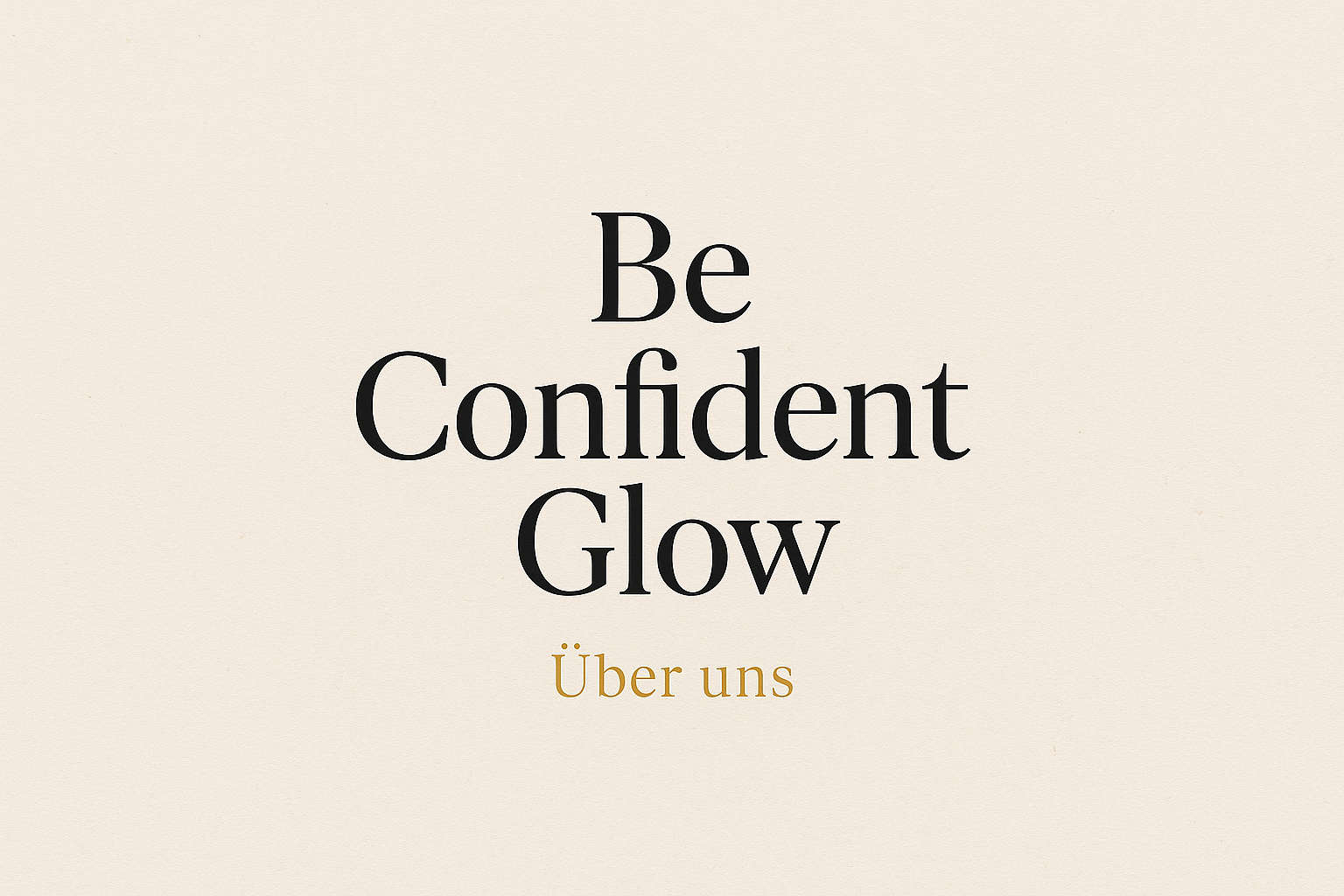 Über uns BeConfidentGlow – Entdecke deine wahre Schönheit & important Tipps 2025
